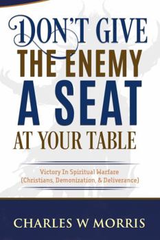Paperback DON'T GIVE THE ENEMY A SEAT AT YOUR TABLE: Victory In Spiritual Warfare (Christians, Demonization, & Deliverance) Book