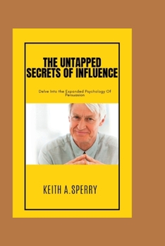 Paperback The Untapped Secrets Of Influence: Delve Into the Expanded Psychology Of Persuasion Book