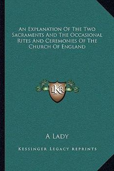 Paperback An Explanation Of The Two Sacraments And The Occasional Rites And Ceremonies Of The Church Of England Book