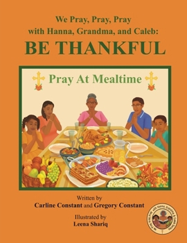 We Pray, Pray, Pray with Hanna, Grandma, and Caleb: BE THANKFUL: Faith Gratitude Prayerbook Series with Christian Values and Activities (We Pray, Pray, Pray Series)