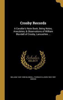 Hardcover Crosby Records: A Cavalier's Note Book, Being Notes, Anecdotes, & Observations of William Blundell of Crosby, Lancashire ... Book