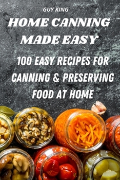 Paperback Home Canning Made Easy: 100 Easy Recipes for Canning and Preserving Food at Home Book