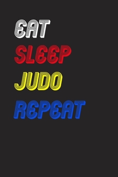 Eat Sleep judo  Repeat Notebook Fan Sport Gift: Lined Notebook / Journal Gift, 120 Pages, 6x9, Soft Cover, Matte Finish