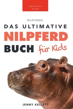 Nilpferde: Das Ultimative Nilpferdbuch für Kids: 100+ unglaubliche Fakten über Nilpferde, Fotos, Quiz und mehr (Tierbücher Für Kinder)