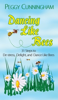 Hardcover Dancing Like Bees: 31 Steps to De-Stress, Delight, and Dance Like Bees Book