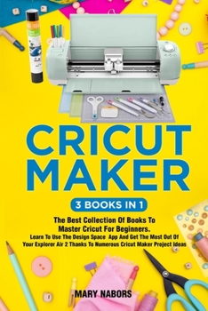 Paperback Cricut Maker (3 Books in 1): The Best Collection Of Books To Master Cricut For Beginners. Learn To Use The Design Space App And Get The Most Out Of Book