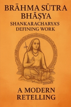 Brahma Sutra Bha?ya: Shankaracharya’s Defining Work — A Modern Retelling