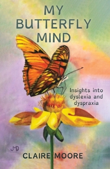 Paperback My Butterfly Mind: Insights into dyslexia and dyspraxia Book
