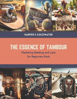 Paperback The Essence of Tambour: Mastering Beading and Lace for Beginners Book