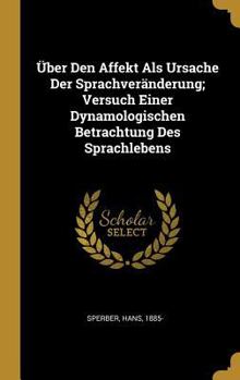 �ber Den Affekt ALS Ursache Der Sprachver�nderung; Versuch Einer Dynamologischen Betrachtung Des Sprachlebens