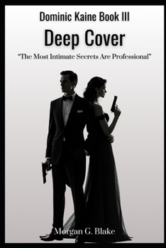 Dominic Kaine: Deep Cover: The Most Intimate Secrets are Professional (The Dominic Kaine Spy Universe)