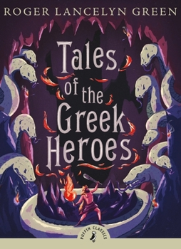 Tales of the Greek Heroes: Retold From the Ancient Authors