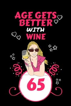Age Gets Better With Wine 65: Perfect Gag Gift For 65 Year Old Wine Drinkers | Blank Lined Notebook Journal | 100 Pages 6 x 9 Format | Office Humour ... Hen Stag Do | Anniversary | Christmas | Xmas