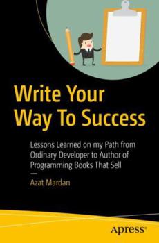 Paperback Write Your Way to Success: Lessons Learned on My Path from Ordinary Developer to Author of Programming Books That Sell Book