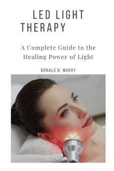 Paperback Led Light Therapy: A Complete Guide to the Healing Power of Light Book