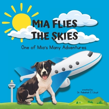 Mia Flies the Skies: One of Mia's Many Adventures (The Adventures of Mia, the Service Dog)