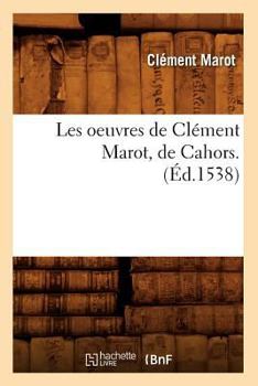 Paperback Les Oeuvres de Clément Marot, de Cahors . (Éd.1538) [French] Book