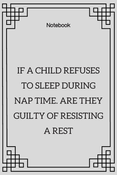 Paperback **If a child refuses to sleep during nap time. Are they guilty of resisting a rest**: Lined Notebook Motivational Quotes,120 pages,6x9, Soft cover, Ma Book