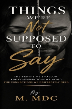 Paperback Things We're Not Supposed to Say: The Truths We Swallow, the Conversations We Avoid, and the Connections We Desperately Need Book