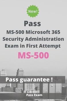 Paperback Pass MS-500 Microsoft 365 Security Administration Exam in First Attempt: Guide for Real Exam Book