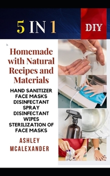DIY 5 1N 1: HOMEMADE WITH NATURAL RECIPES AND MATERIALS,.Hand sanitizer,Face masks,Disinfectant spray,Disinfectant wipes,Sterilization of face masks