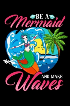 Be A Mermaid And Makes Waves: Be a Mermaid And Make Waves Adorable Inspiring Mermaid Pun Blank Composition Notebook for Journaling & Writing (120 Lined Pages, 6" x 9")