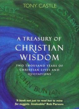 Hardcover A Treasury of Christian Wisdom: Two Thousand Years of Christian Lives and Quotations Book