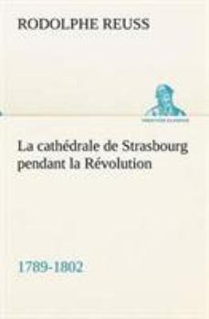 Paperback La cathédrale de Strasbourg pendant la Révolution. (1789-1802) [French] Book