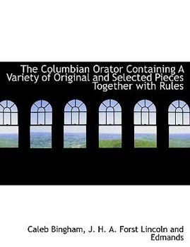 Paperback The Columbian Orator Containing a Variety of Original and Selected Pieces Together with Rules Book