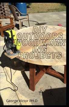 Paperback DIY outdoors Woodworking Projects: Easy Steps Guide To Outdoor Woodworking Projects For Beginners Book