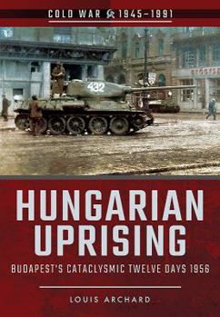 Paperback Hungarian Uprising: Budapest's Cataclysmic Twelve Days, 1956 Book
