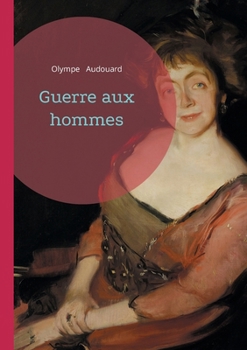 Guerre aux hommes: Plaidoyer féministe et satire sociale - un pamphlet révolutionnaire du XIXe siècle pour l'égalité des sexes (French Edition)