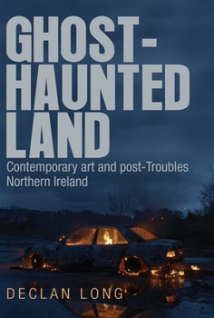 Hardcover Ghost-Haunted Land: Contemporary Art and Post-Troubles Northern Ireland Book