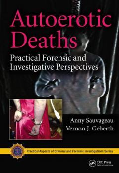 Autoerotic Deaths: Practical Forensic and Investigative Perspectives - Book  of the Practical Aspects of Criminal and Forensic Investigations