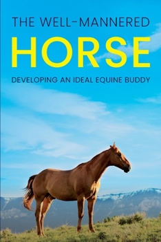 Paperback The Well-Mannered Horse: Developing an Ideal Equine Buddy Book