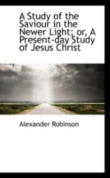 Paperback A Study of the Saviour in the Newer Light; Or, a Present-Day Study of Jesus Christ Book