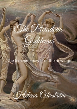 The Pleiadean Goddesses: The feminine power of the new age