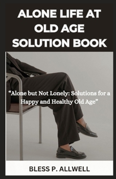 Paperback Alone Life at Old Age Solution Book: "Alone but Not Lonely: Solutions for a Happy and Healthy Old Age" [Large Print] Book