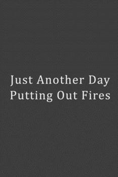 Paperback Just Another Day Putting Out Fires: Funny Gag Gifts For Coworkers Notebook Lined Journal & Notebook Book
