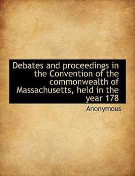 Paperback Debates and Proceedings in the Convention of the Commonwealth of Massachusetts, Held in the Year 178 [Large Print] Book