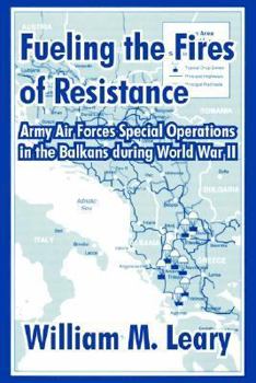 Paperback Fueling the Fires of Resistance: Army Air Forces Special Operations in the Balkans during World War II Book
