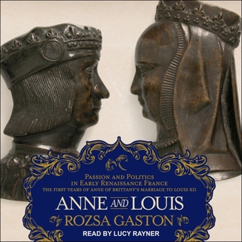 Anne and Louis: Passion and Politics in Early Renaissance France