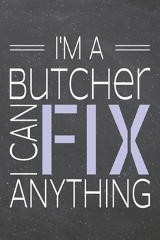 I'm a Butcher I Can Fix Anything: Butcher Dot Grid Notebook, Planner or Journal | 110 Dotted Pages | Office Equipment, Supplies | Funny Butcher Gift Idea for Christmas or Birthday