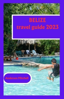 Paperback Belize travel guide 2023: Investigating Nature's Abundance, Social Pearls, and Experience Heavens Book