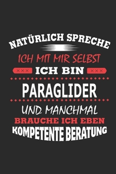 Natürlich spreche ich mit mir selbst Ich bin Paraglider und manchmal brauche ich eben kompetente Beratung: Notizbuch mit 110 linierten Seiten, Nutzung ... Schild bzw. Poster möglich (German Edition)