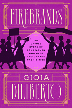 Hardcover Firebrands: The Untold Story of Four Women Who Made and Unmade Prohibition Book