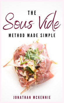 Hardcover The Sous Vide Method Made Simple: The Sous Vide Cookbook for Absolute Beginners with Tasty, Healthy and Easy to Follow Recipes Book