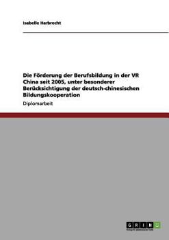 Paperback Die Förderung der Berufsbildung in der VR China seit 2005, unter besonderer Berücksichtigung der deutsch-chinesischen Bildungskooperation [German] Book