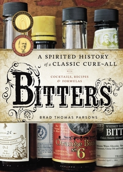 Hardcover Bitters: A Spirited History of a Classic Cure-All, with Cocktails, Recipes, and Formulas Book