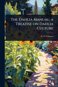 The Dahlia Manual; A Treatise on Dahlia Culture